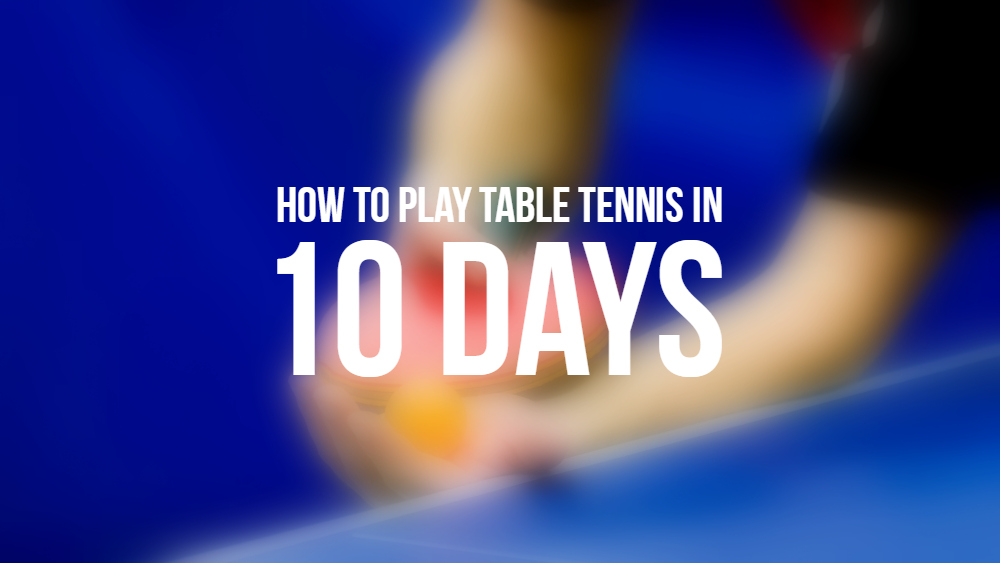 How to Play Table Tennis in 10 Days